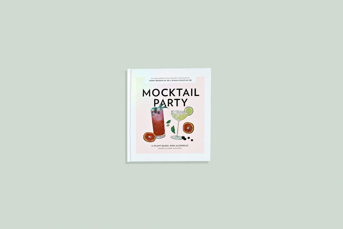 Mocktail Party: 75 Plant-Based, Non-Alcoholic Mocktail Recipes for Every Occasion by Diana Licalzi, Kerry Benson, Blue Star Press