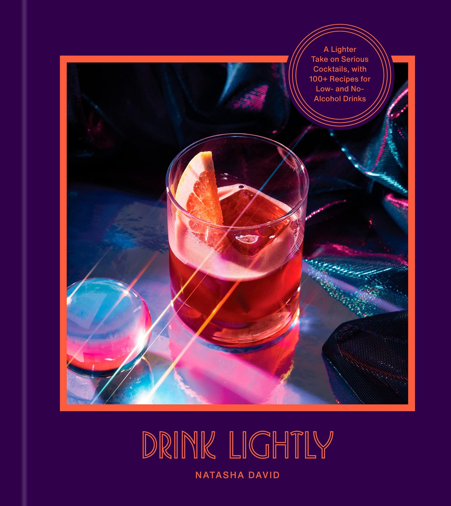 Drink Lightly: A Lighter Take on Serious Cocktails, with 100+ Recipes for Low- and No-Alcohol Drinks: A Cocktail Recipe Book by Natasha David, Hardcover Book