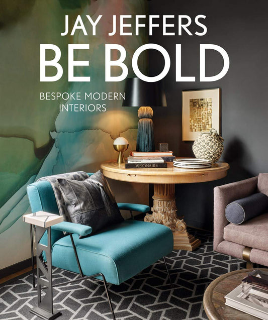 Be Bold: Bespoke Modern Interiors by Jay Jeffers, Hardcover Book